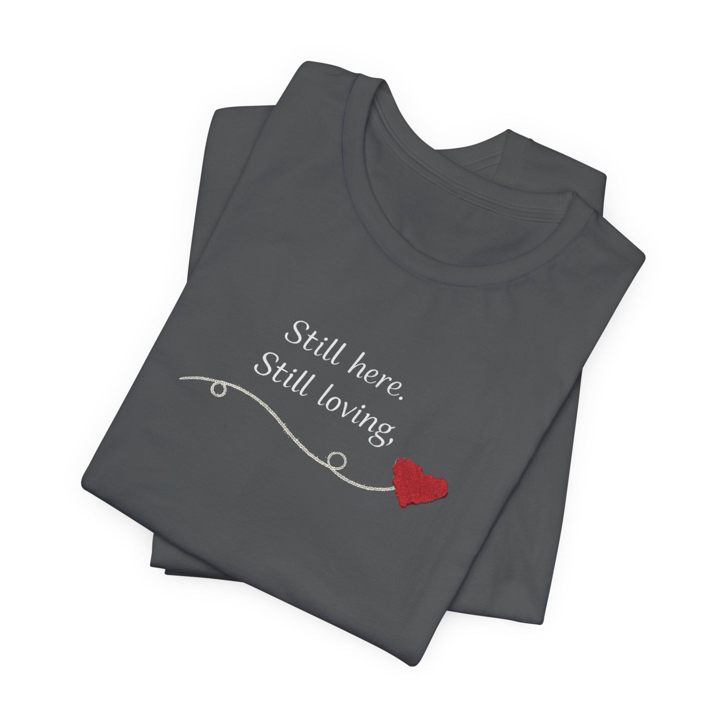 Still Here Still Loving T-Shirt — Gentle Support & Remembrance Comfort Tee