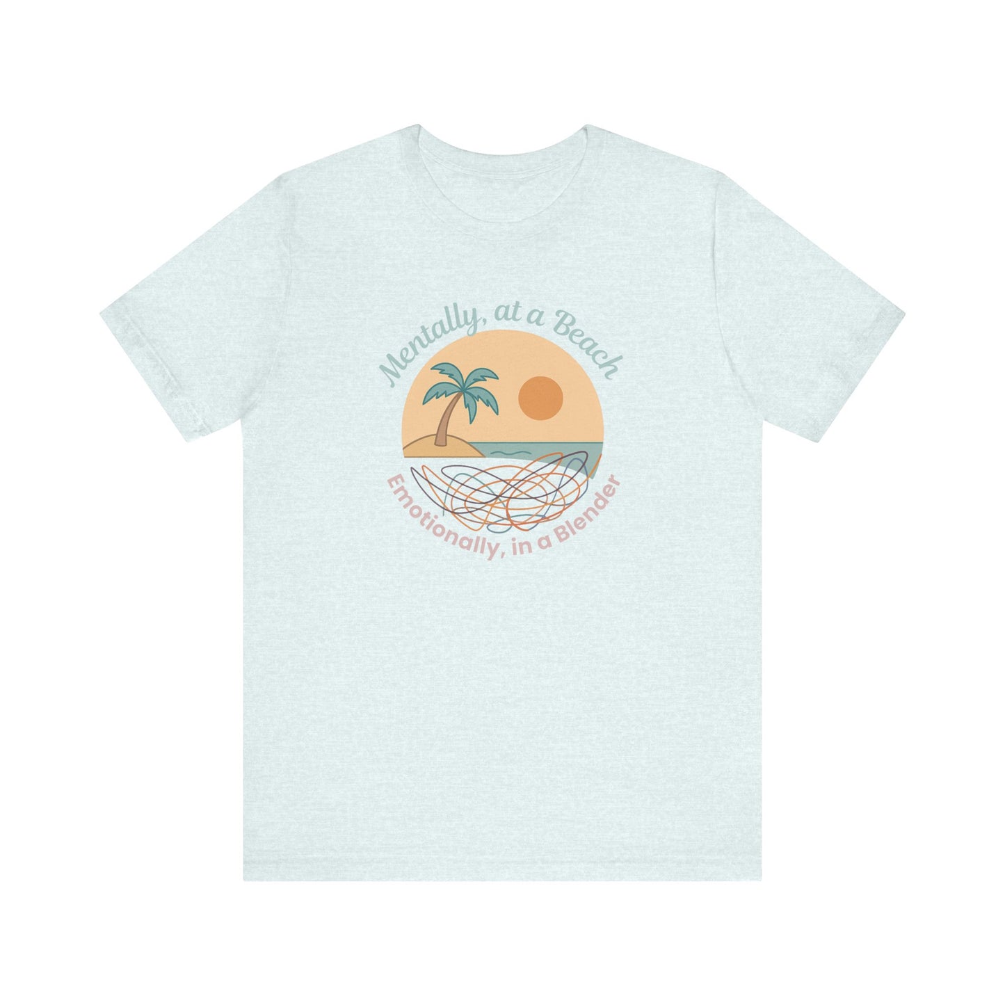“Mentally at a Beach, Emotionally in a Blender” Tee – Spiritual Humor for Healing Days