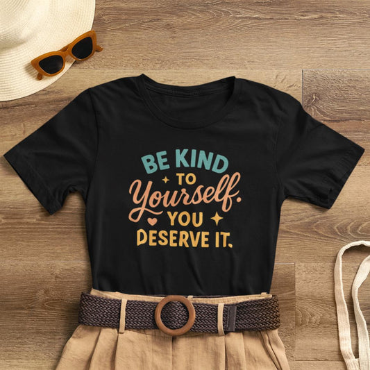 Be Kind to Yourself You Deserve It T-Shirt — Self - Kindness, Emotional Healing Tee - Spirit Stitch