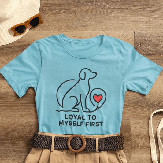 Loyal to Myself First Shirt – Self Love Dog Graphic Tee, Empowerment Pet - Inspired T-Shirt - Spirit Stitch
