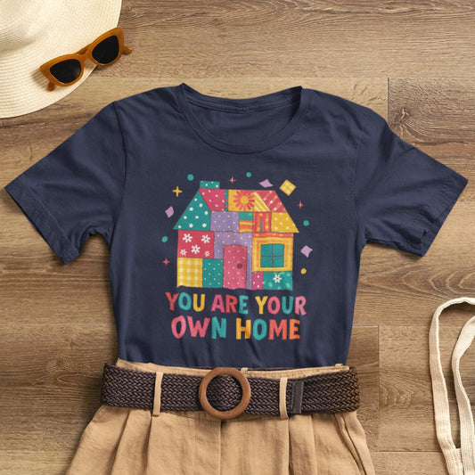You Are Your Own Home Shirt – Colorful Patchwork Cottage Tee, Folk Art House Graphic, Whimsical Cozy Aesthetic, Self Love Quote Shirt - Spirit Stitch