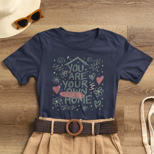 You Are Your Own Home T-Shirt — Soft Energy Tee, Emotional Healing Shirt, Self - Love Graphic, Gentle Reminder Clothing, Cozy Affirmation Tee - Spirit Stitch