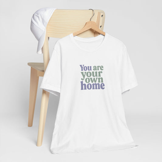 Bold Self-Love Shirt – “You Are Your Own Home” Minimalist Quote Tee