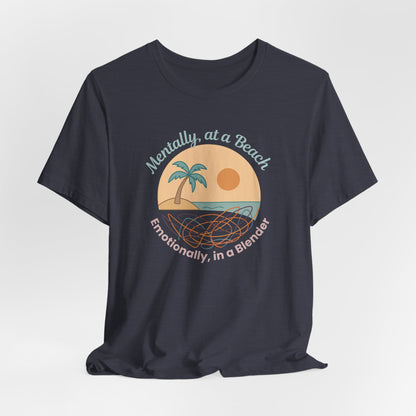 “Mentally at a Beach, Emotionally in a Blender” Tee – Spiritual Humor for Healing Days