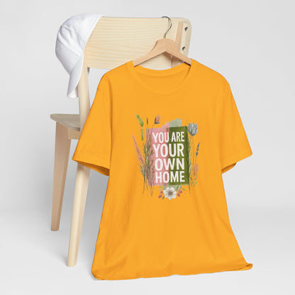 You Are Your Own Home – Botanical Affirmation T-Shirt | Nature Inspired Self-Love Tee