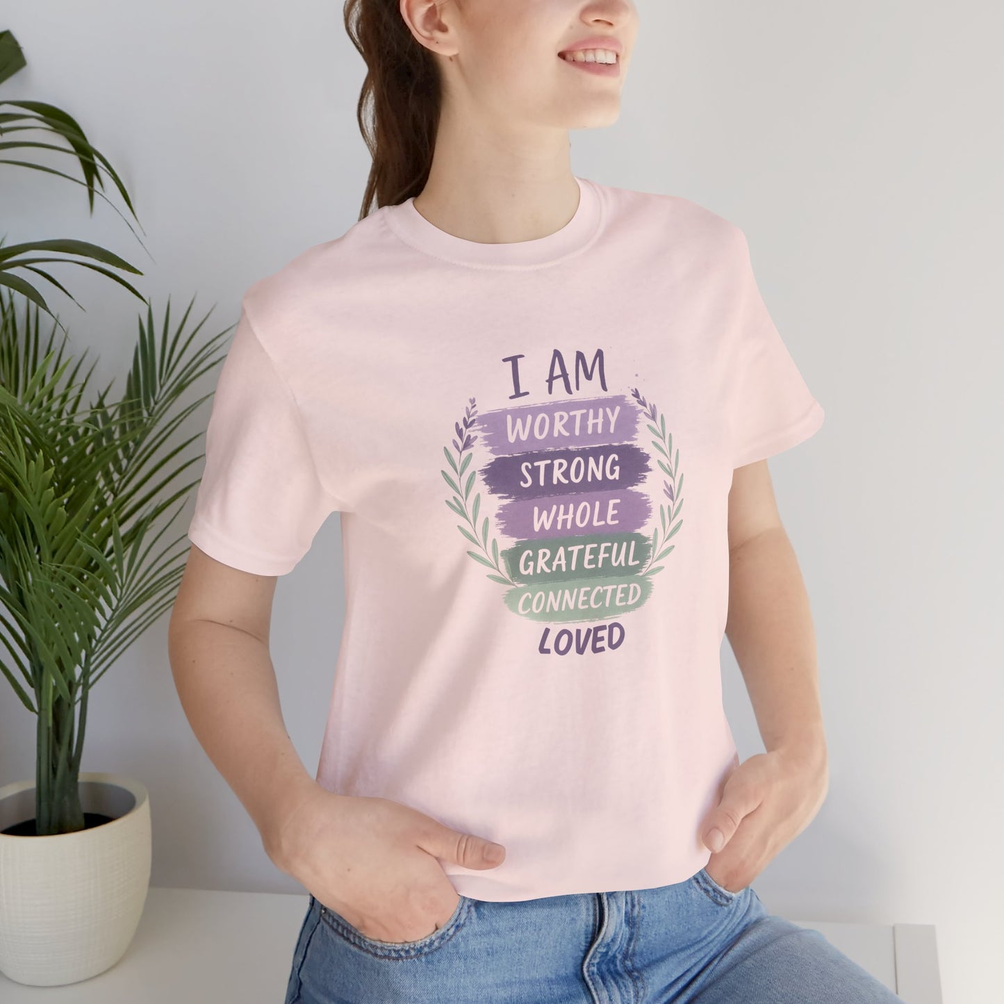 I Am Worthy Strong Whole Grateful Connected Loved – Positive Affirmation T-Shirt