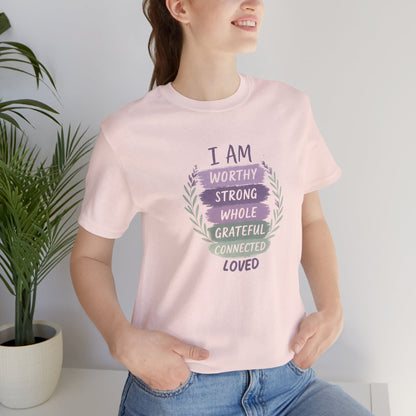 I Am Worthy Strong Whole Grateful Connected Loved – Positive Affirmation T-Shirt
