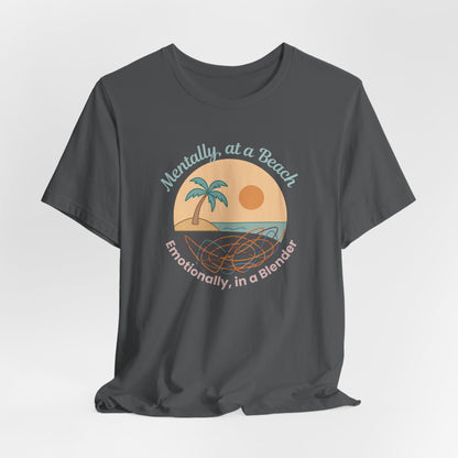 “Mentally at a Beach, Emotionally in a Blender” Tee – Spiritual Humor for Healing Days