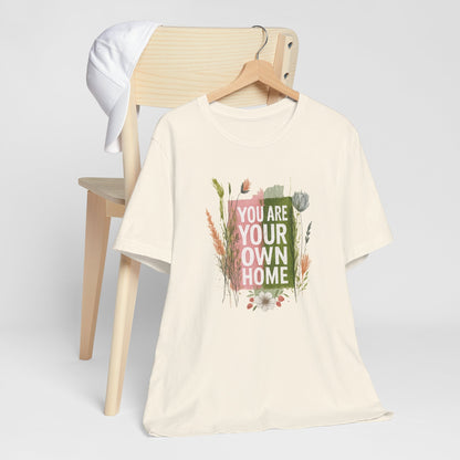 You Are Your Own Home – Botanical Affirmation T-Shirt | Nature Inspired Self-Love Tee