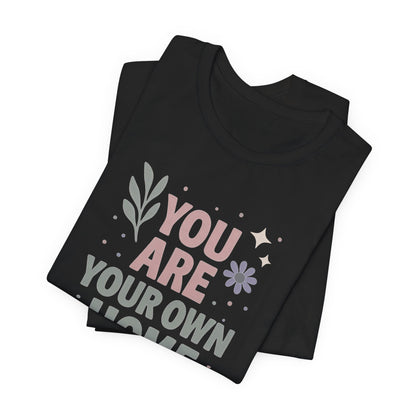 You Are Your Own Home T-Shirt – Gentle Reminder Tee for Self-Love & Healing
