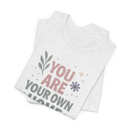 You Are Your Own Home T-Shirt – Gentle Reminder Tee for Self-Love & Healing