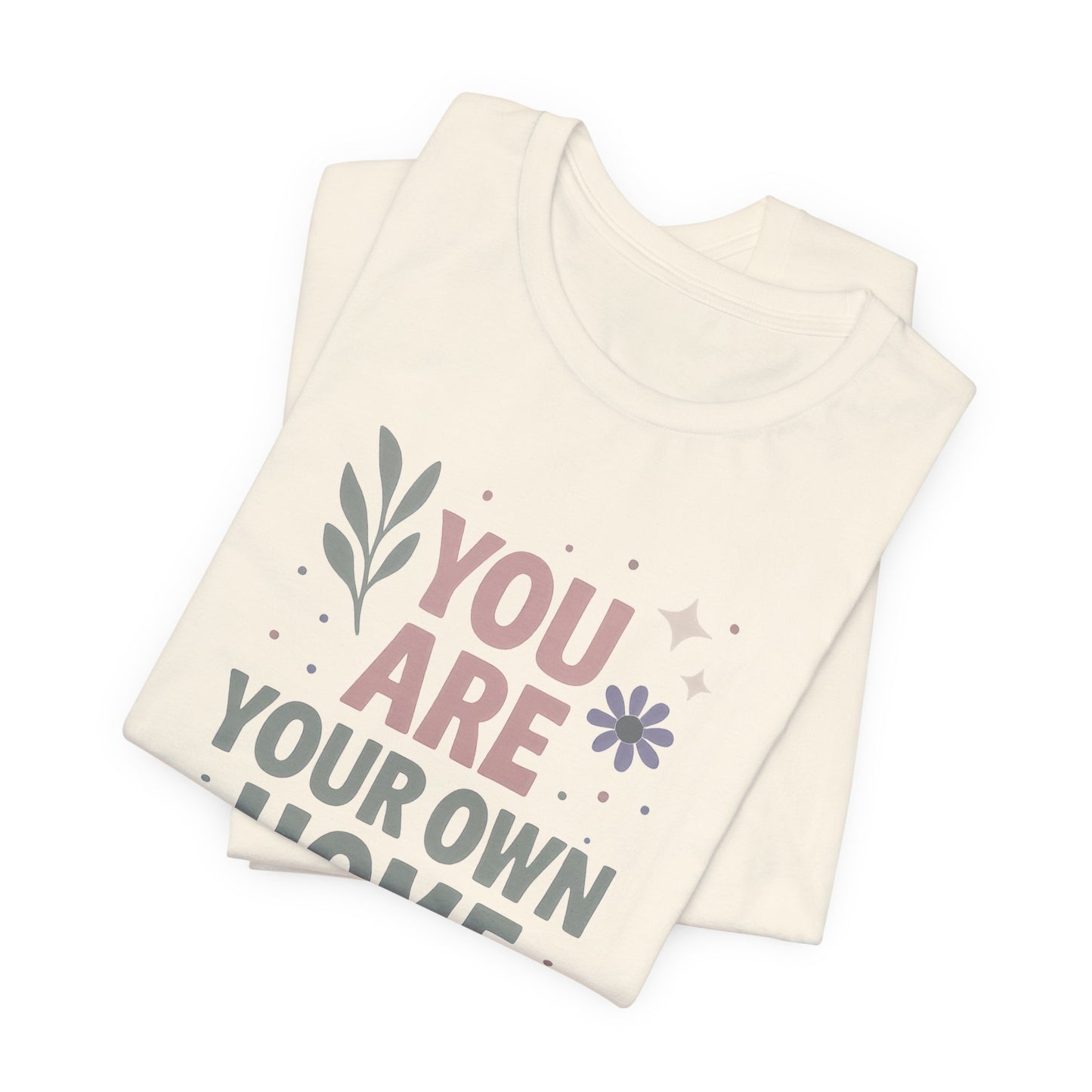 You Are Your Own Home T-Shirt – Gentle Reminder Tee for Self-Love & Healing