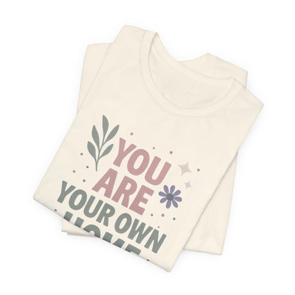 You Are Your Own Home T-Shirt – Gentle Reminder Tee for Self-Love & Healing