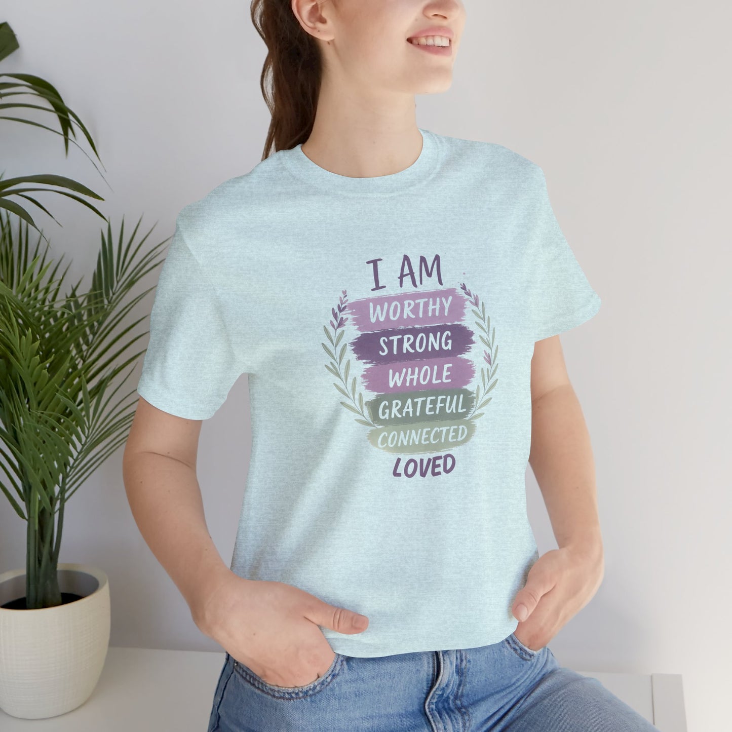 I Am Worthy Strong Whole Grateful Connected Loved – Positive Affirmation T-Shirt