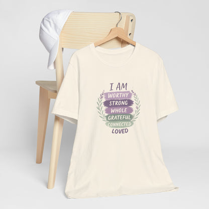 I Am Worthy Strong Whole Grateful Connected Loved – Positive Affirmation T-Shirt
