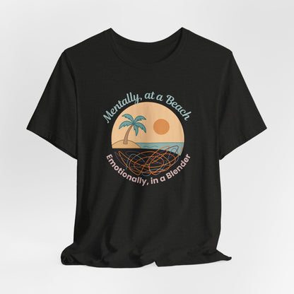 “Mentally at a Beach, Emotionally in a Blender” Tee – Spiritual Humor for Healing Days