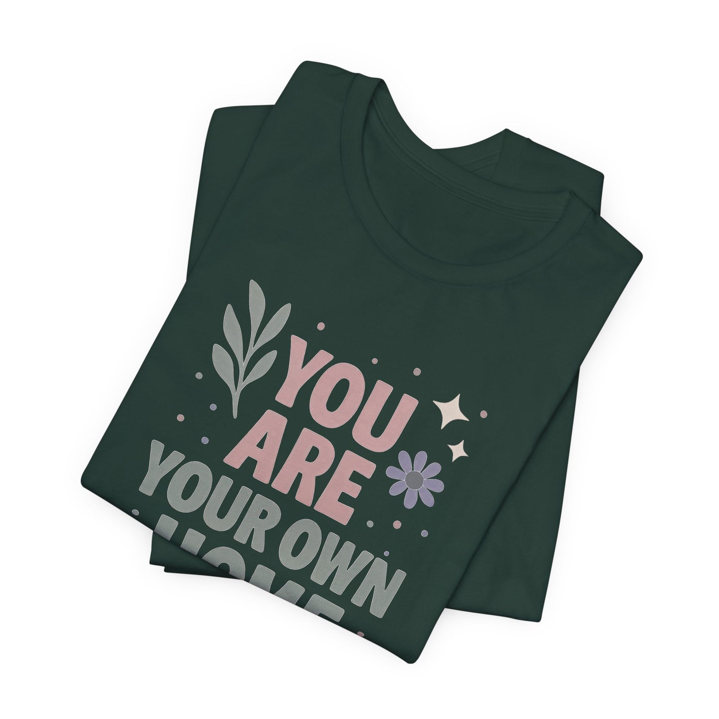You Are Your Own Home T-Shirt – Gentle Reminder Tee for Self-Love & Healing
