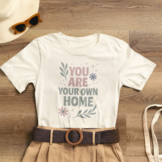 You Are Your Own Home T-Shirt – Gentle Reminder Tee for Self-Love & Healing