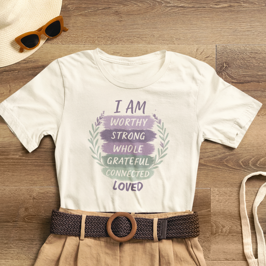 I Am Worthy Strong Whole Grateful Connected Loved – Positive Affirmation T-Shirt