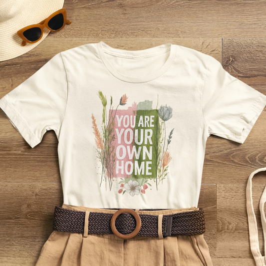 You Are Your Own Home – Botanical Affirmation T-Shirt | Nature Inspired Self-Love Tee