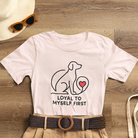 Loyal to Myself First Shirt – Self Love Dog Graphic Tee, Empowerment Pet-Inspired T-Shirt
