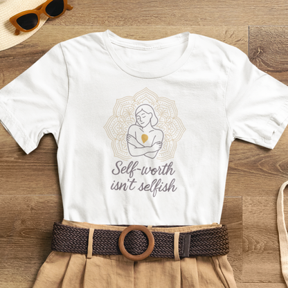 Self-Worth Isn’t Selfish | Positive Affirmation T-Shirt for Confidence & Empowerment
