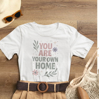 You Are Your Own Home T-Shirt – Gentle Reminder Tee for Self-Love & Healing