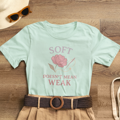 Soft Doesn’t Mean Weak Shirt – Feminist Floral Empowerment Tee