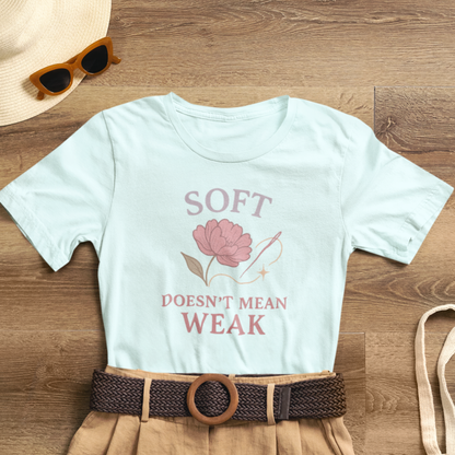 Soft Doesn’t Mean Weak Shirt – Feminist Floral Empowerment Tee