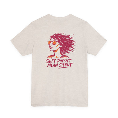 Soft Doesn’t Mean Silent T-Shirt – Feminine Power Front & Back Tee
