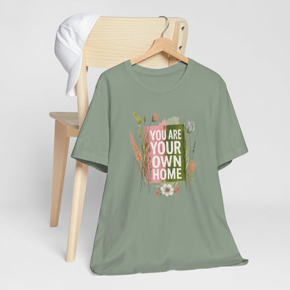 You Are Your Own Home – Botanical Affirmation T-Shirt | Nature Inspired Self-Love Tee