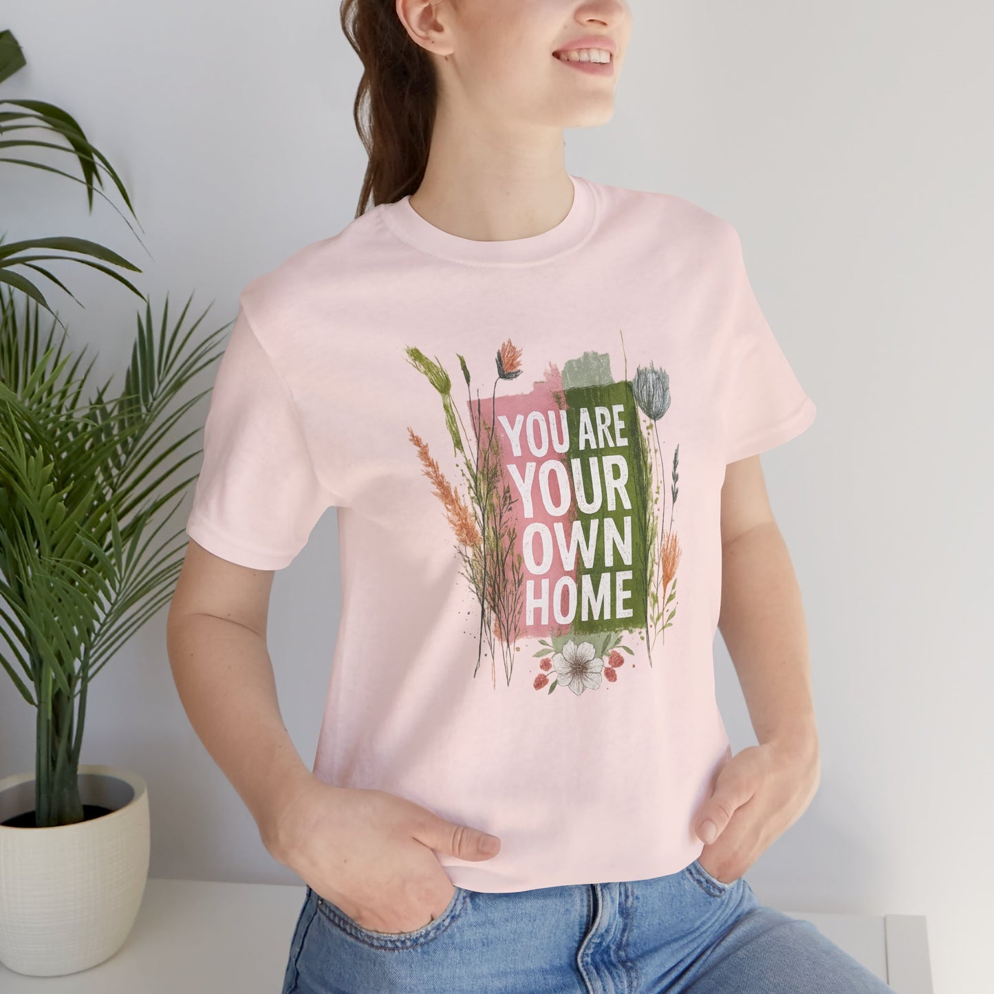 You Are Your Own Home – Botanical Affirmation T-Shirt | Nature Inspired Self-Love Tee