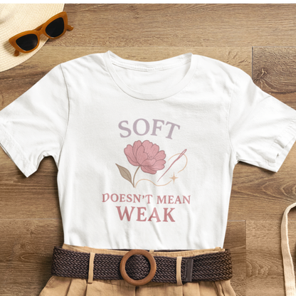 Soft Doesn’t Mean Weak Shirt – Feminist Floral Empowerment Tee
