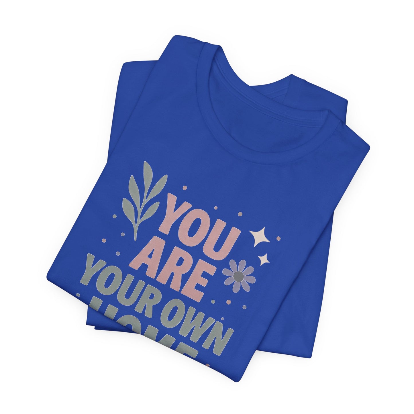 You Are Your Own Home T-Shirt – Gentle Reminder Tee for Self-Love & Healing