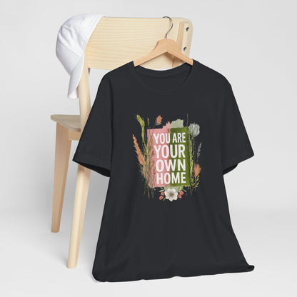 You Are Your Own Home – Botanical Affirmation T-Shirt | Nature Inspired Self-Love Tee