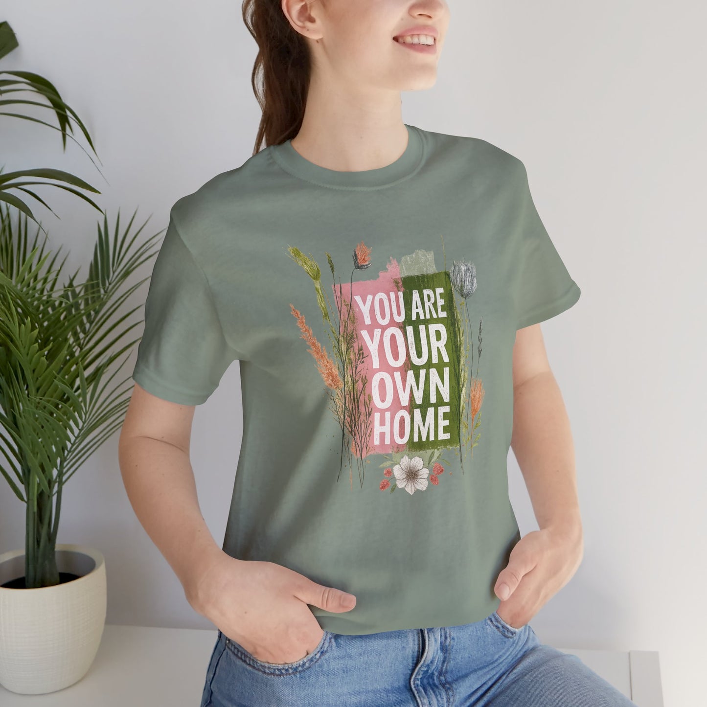 You Are Your Own Home – Botanical Affirmation T-Shirt | Nature Inspired Self-Love Tee