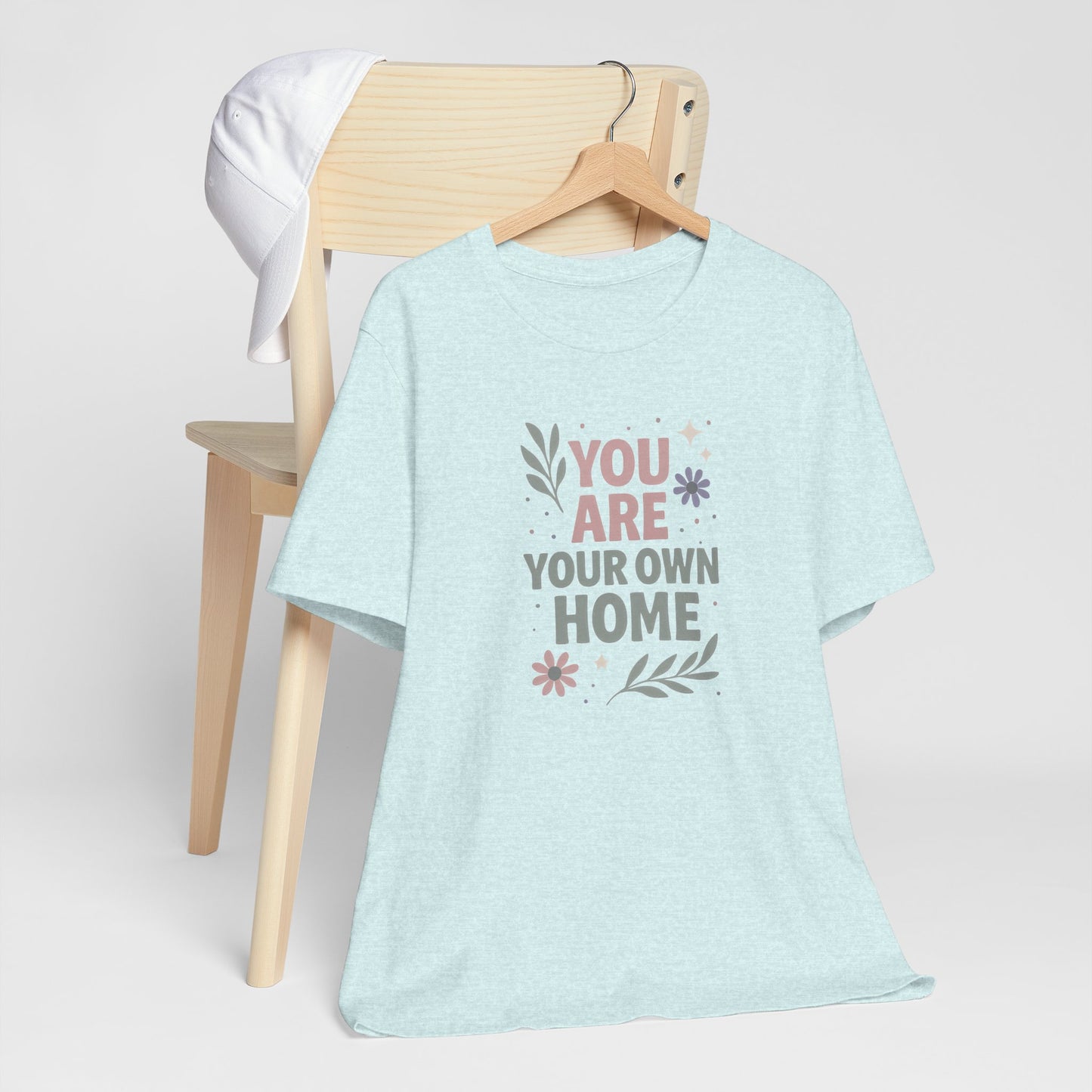 You Are Your Own Home T-Shirt – Gentle Reminder Tee for Self-Love & Healing