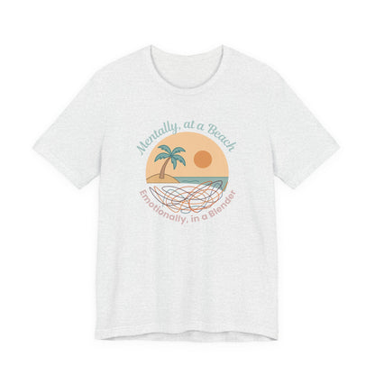 “Mentally at a Beach, Emotionally in a Blender” Tee – Spiritual Humor for Healing Days