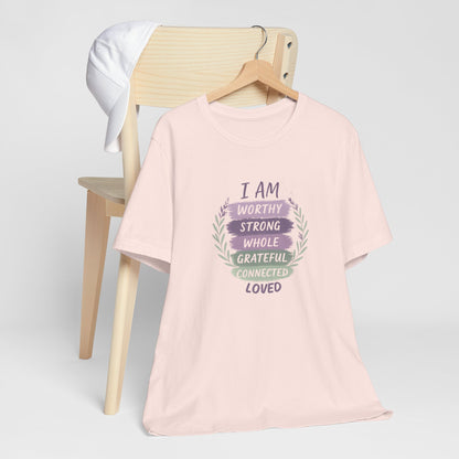 I Am Worthy Strong Whole Grateful Connected Loved – Positive Affirmation T-Shirt