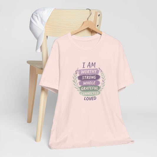 I Am Worthy Strong Whole Grateful Connected Loved – Positive Affirmation T-Shirt