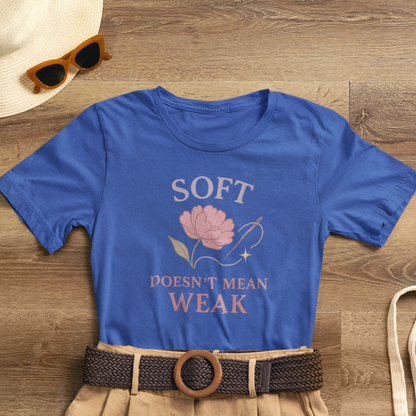 Soft Doesn’t Mean Weak Shirt – Feminist Floral Empowerment Tee