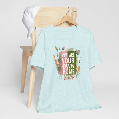 You Are Your Own Home – Botanical Affirmation T-Shirt | Nature Inspired Self-Love Tee