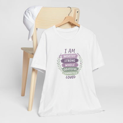 I Am Worthy Strong Whole Grateful Connected Loved – Positive Affirmation T-Shirt