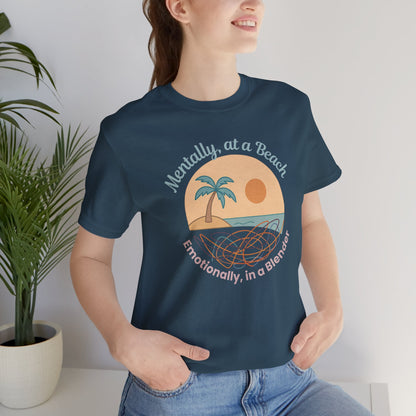 Mentally at a Beach Emotionally in a Blender Shirt | Funny Summer Graphic Tee | Vacation Mode T-Shirt | Tropical Beachwear Top