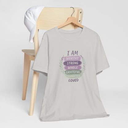 I Am Worthy Strong Whole Grateful Connected Loved – Positive Affirmation T-Shirt
