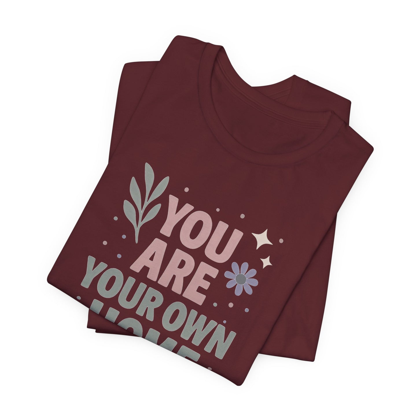 You Are Your Own Home T-Shirt – Gentle Reminder Tee for Self-Love & Healing
