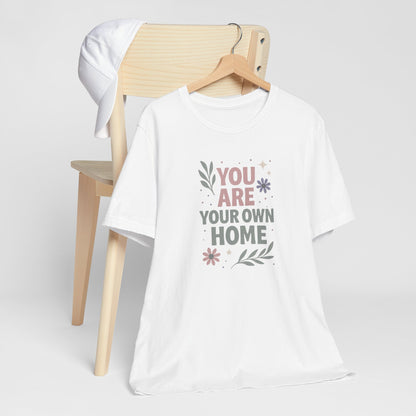 You Are Your Own Home T-Shirt – Gentle Reminder Tee for Self-Love & Healing