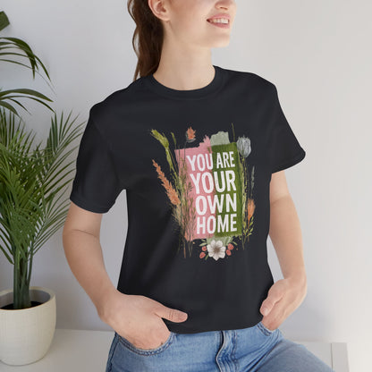 You Are Your Own Home – Botanical Affirmation T-Shirt | Nature Inspired Self-Love Tee