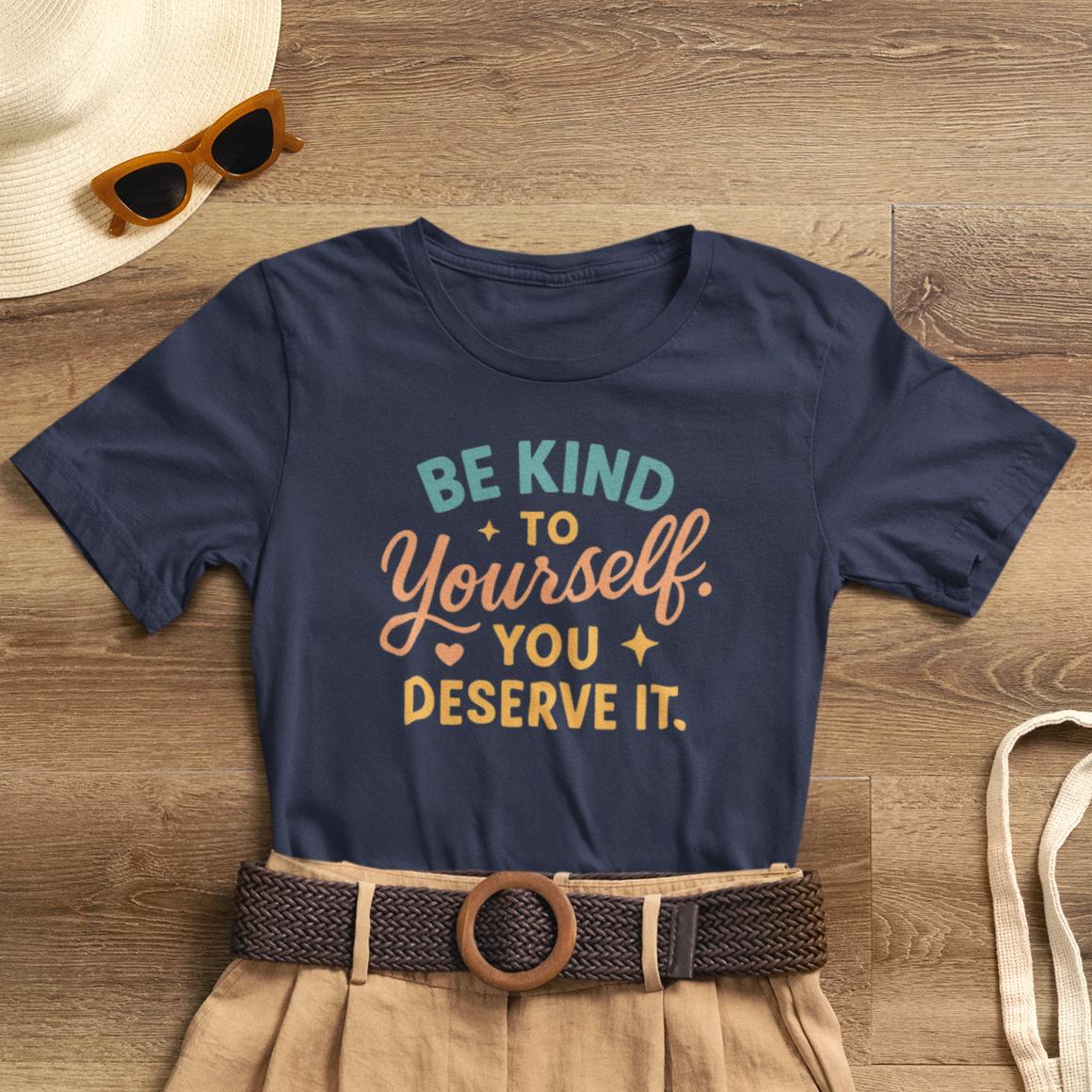 Be Kind to Yourself You Deserve It T-Shirt — Self - Kindness, Emotional Healing Tee - Spirit Stitch