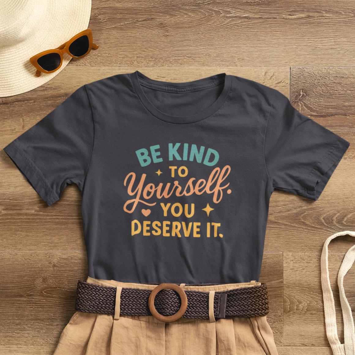 Be Kind to Yourself You Deserve It T-Shirt — Self - Kindness, Emotional Healing Tee - Spirit Stitch